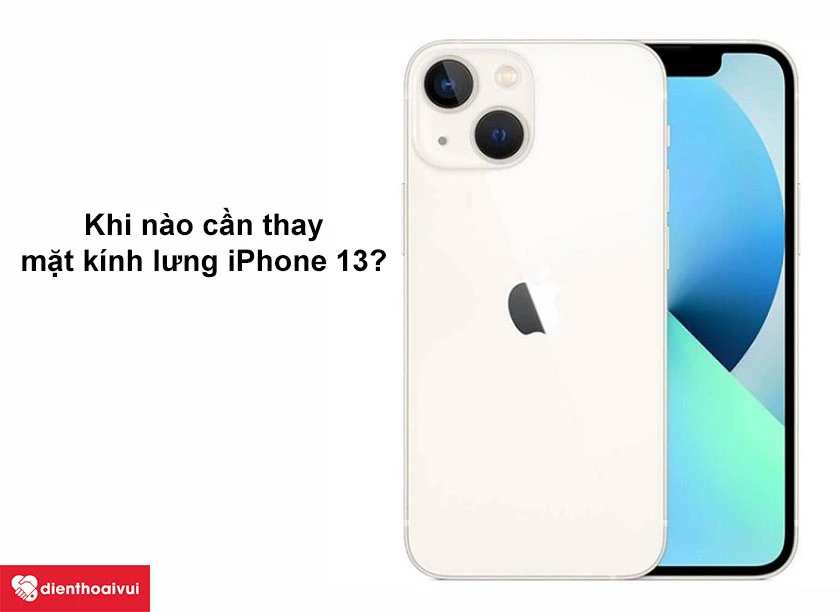 Khi nào cần thay mặt kính lưng iPhone 13? 