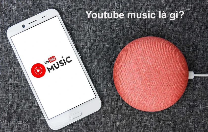 Youtube music là gì? Có những tính năng nào nổi bật