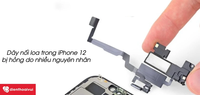 Nguyên nhân khiến dây nối loa trong iPhone 12 bị hỏng
