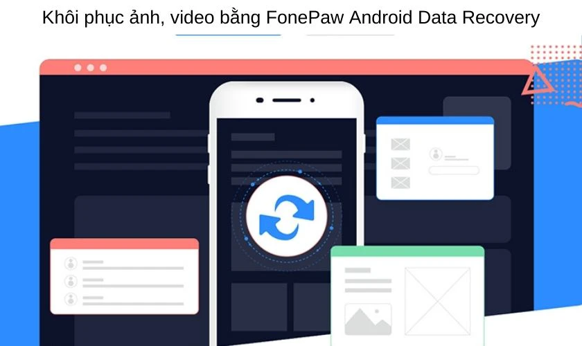 Khôi phục ảnh, video đã xóa bằng FonePaw Android Data Recovery