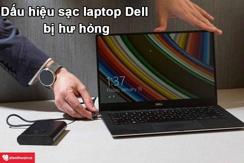 Sạc laptop Dell bị hư hỏng - dấu hiệu là gì?