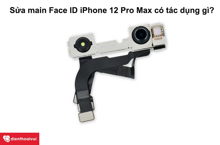 Sửa main Face ID iPhone 12 Pro Max có tác dụng gì?