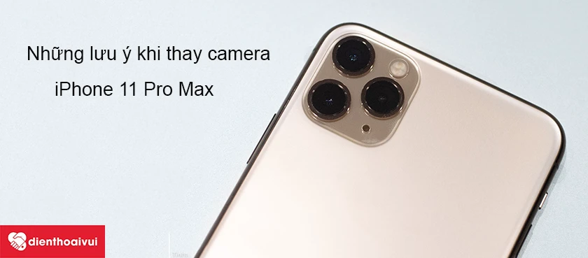 Những lưu ý khi thay camera iPhone 11 Pro Max
