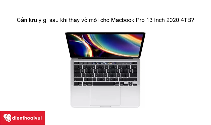 Cần lưu ý gì sau khi thay top case mới cho Macbook Pro 13 inch 2020 4TB?