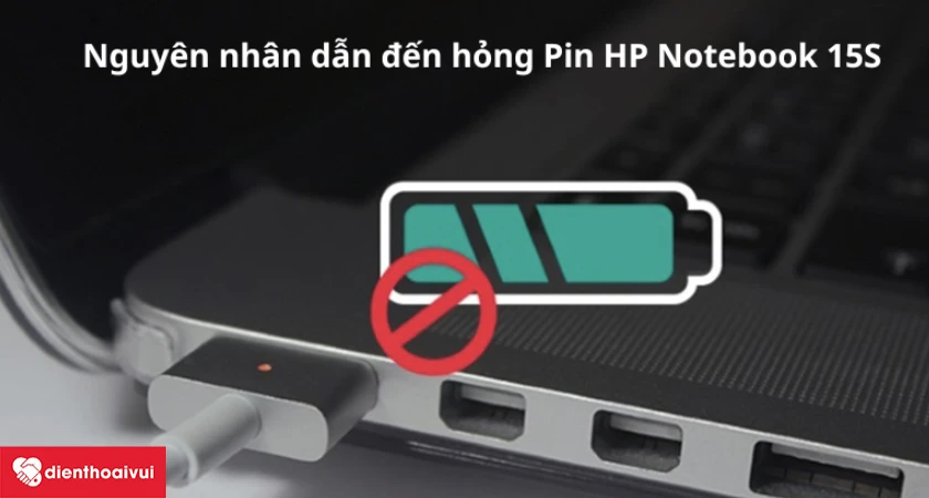 Pin HP Notebook 15S bị chai hỏng vì những nguyên nhân nào?