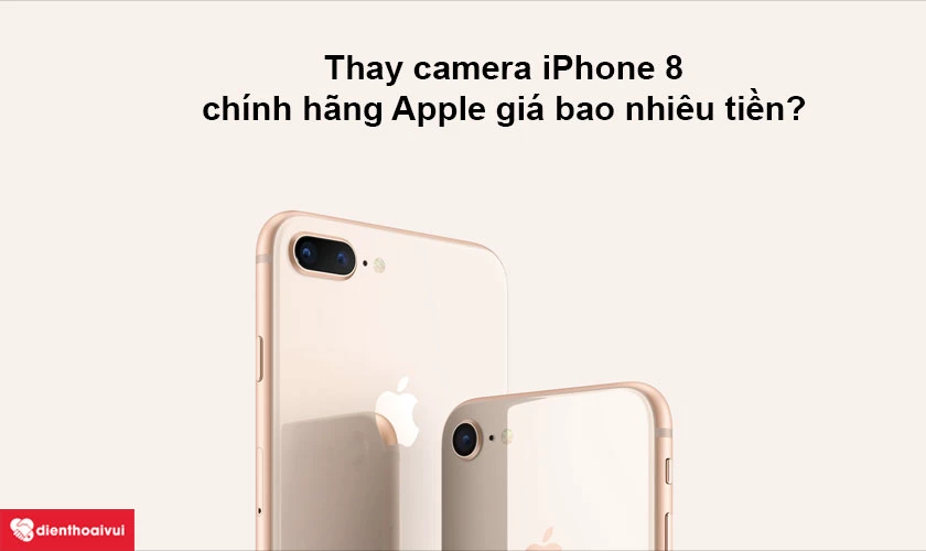 Thay camera iPhone 8 chính hãng Apple giá bao nhiêu tiền?