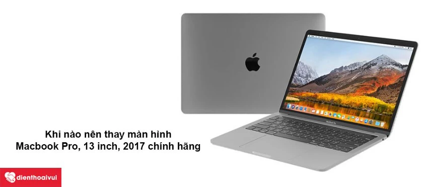 Khi nào nên thay màn hình Macbook Pro, 13 inch, 2017 chính hãng
