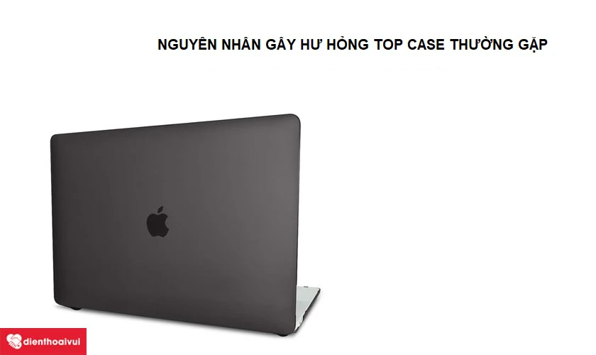 Nguyên nhân bị hư top case Macbook Pro 15 inch, 2017 thường gặp