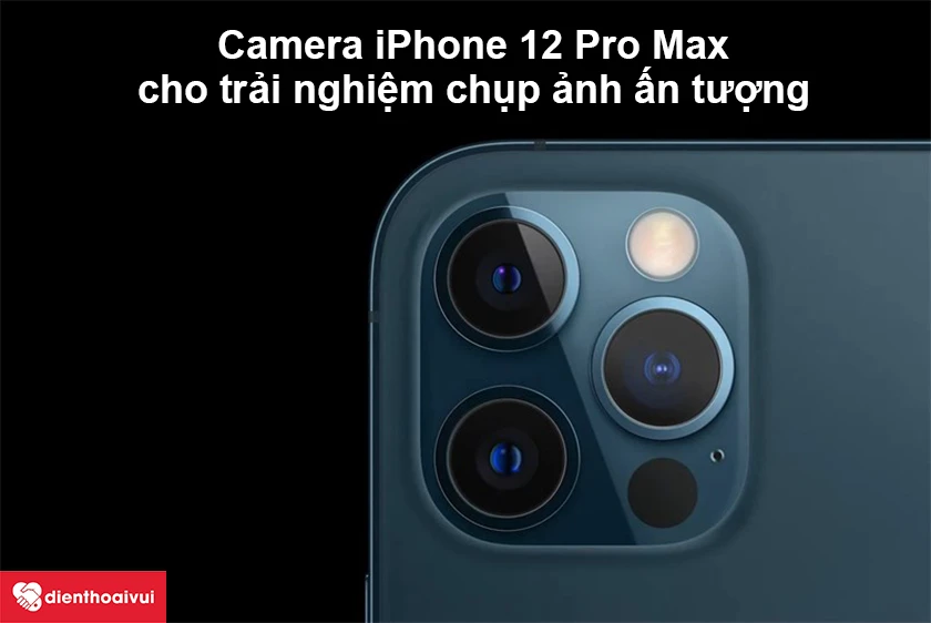 Camera iPhone 12 Pro Max cho trải nghiệm chụp ảnh ấn tượng