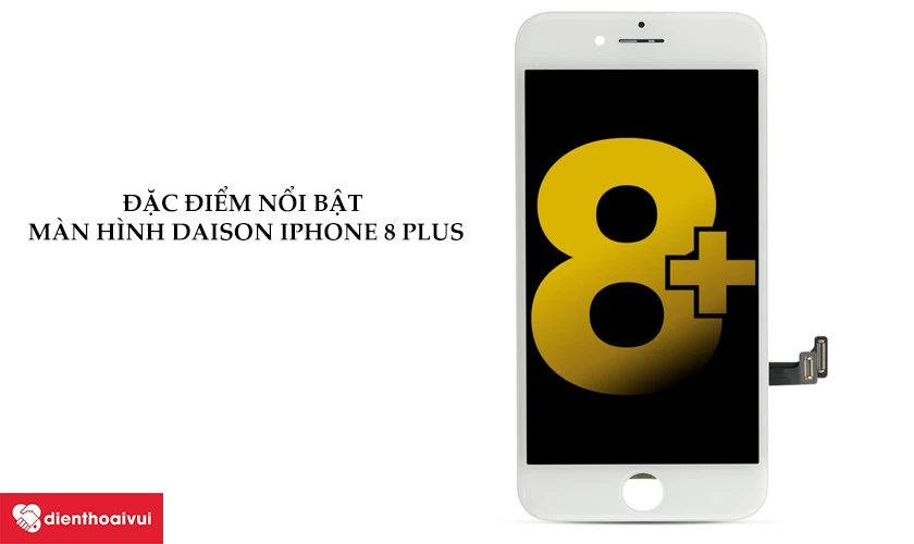 Màn hình iPhone 8 Plus Daison chính hãng có điểm gì nổi bật?