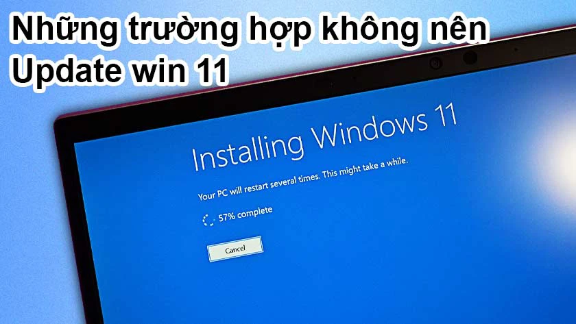 trường hợp không nên update lên windows 11