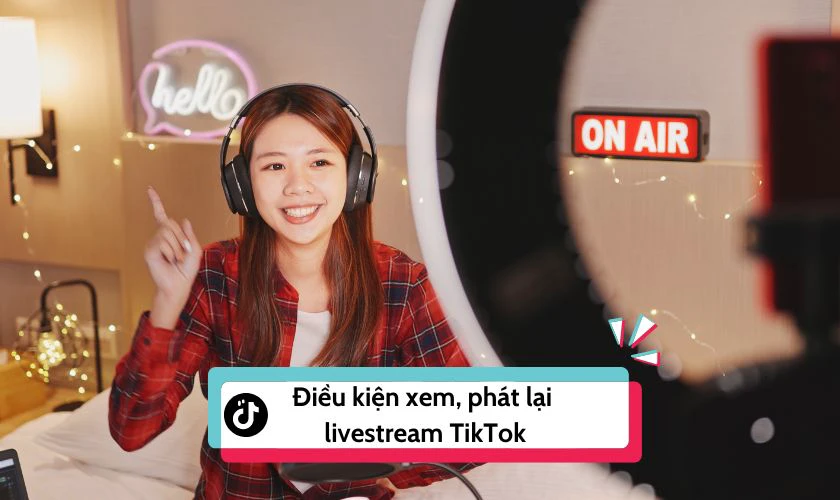 Những lưu ý khi xem, phát lại Live trên TikTok