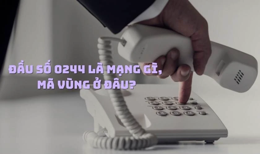 Đầu số 0244 l&agrave; mạng g&igrave;, m&atilde; v&ugrave;ng ở đ&acirc;u?