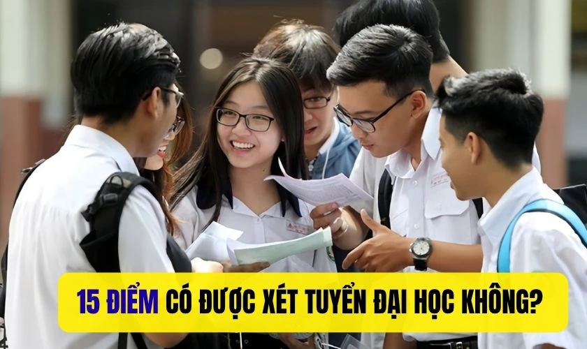 15 điểm có được xét tuyển Đại học không