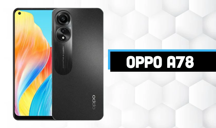 5 đến 7 triệu nên mua điện thoại nào - OPPO A78