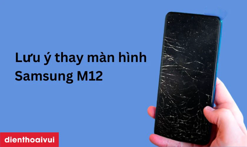 Lưu &yacute; khi thay m&agrave;n h&igrave;nh Samsung M12