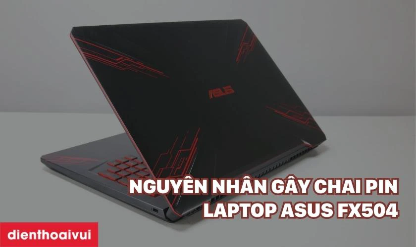 Nguyên nhân khiến pin laptop Asus FX504 bị chai