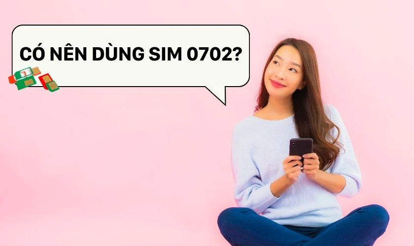 C&oacute; n&ecirc;n sử dụng sim đầu số 0702