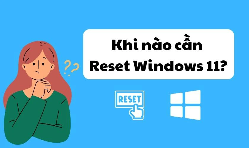 Khi n&agrave;o n&ecirc;n reset Windows 11 về trạng th&aacute;i ban đầu ?