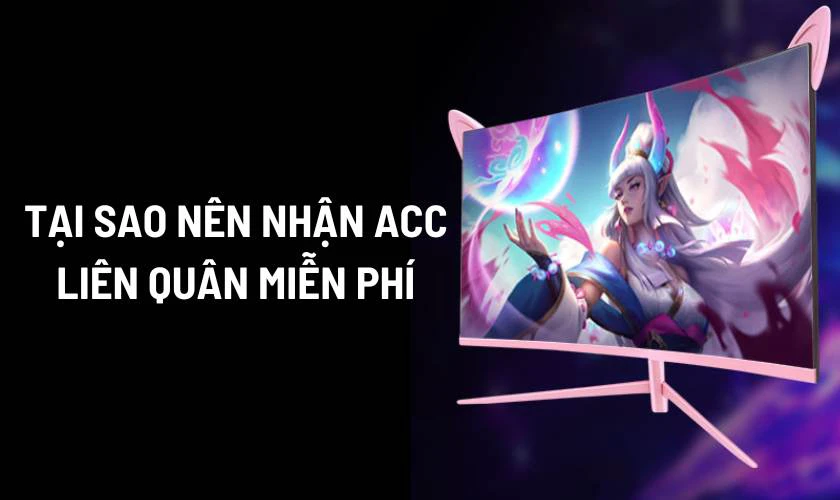 Tại sao n&ecirc;n nhận Acc Li&ecirc;n Qu&acirc;n miễn ph&iacute;?