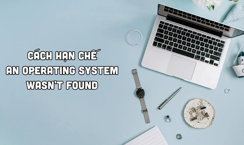 C&aacute;ch hạn chế lỗi An operating system wasn
