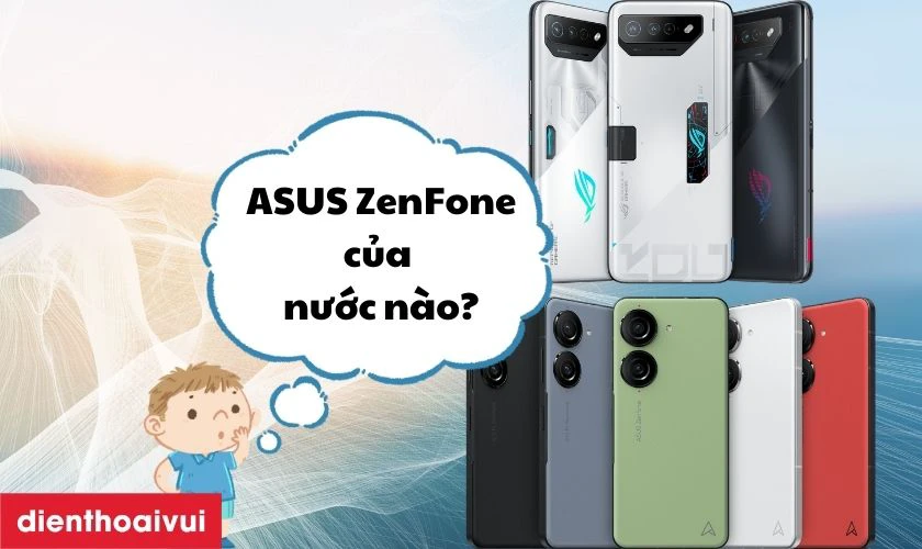 Điện thoại ASUS ZenFone l&agrave; của nước n&agrave;o?