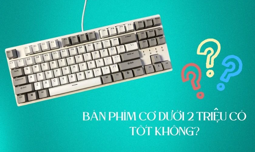 B&agrave;n ph&iacute;m cơ dưới 2 triệu c&oacute; tốt kh&ocirc;ng?