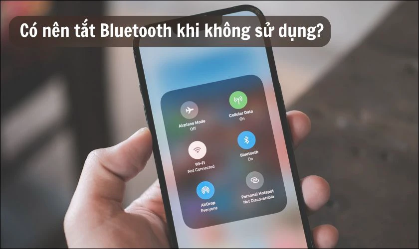 Có nên tắt Bluetooth khi không sử dụng để tiết kiệm pin không?