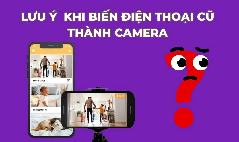 Lưu ý trước khi biến điện thoại cũ thành camera