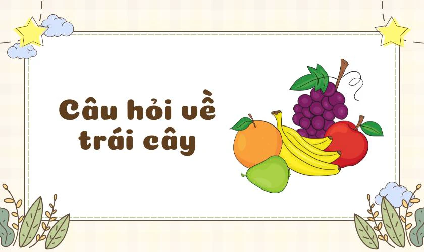 Các câu hỏi về ngày Quốc tế Thiếu nhi 2025 chủ đề hoa quả