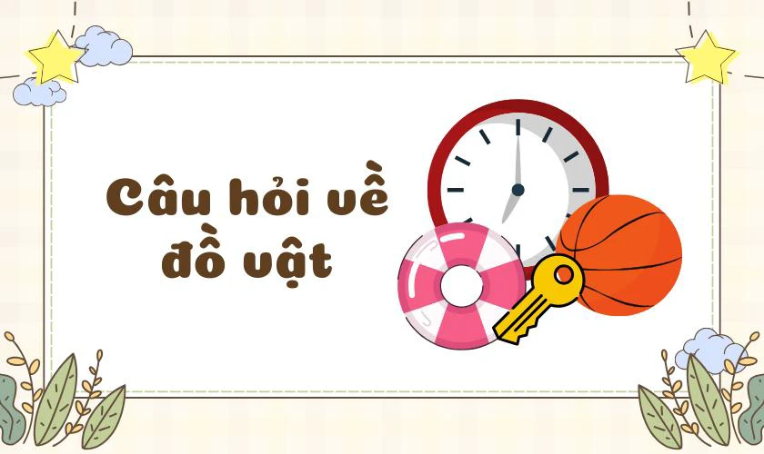 Các câu hỏi về ngày Quốc tế Thiếu nhi 2025 chủ đề đồ vật