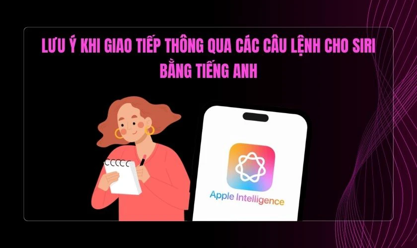 Lưu &yacute; khi giao tiếp th&ocirc;ng qua c&aacute;c c&acirc;u lệnh cho Siri bằng tiếng Anh