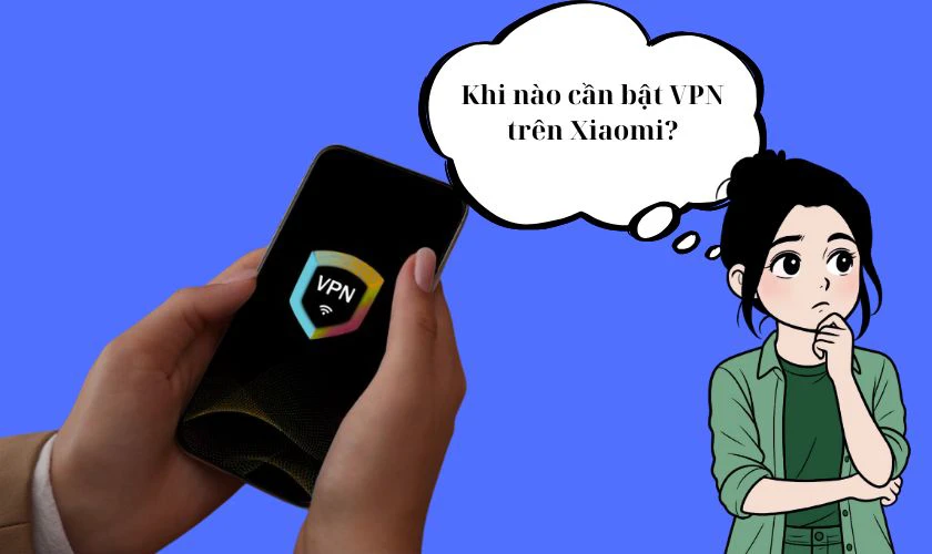 Khi nào cần bật VPN trên Xiaomi?