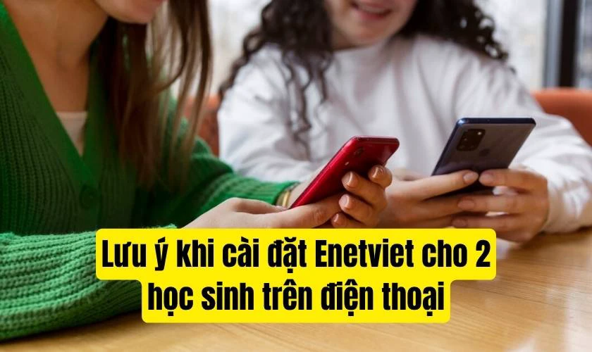 Lưu ý khi cài đặt Enetviet cho 2 học sinh trên điện thoại