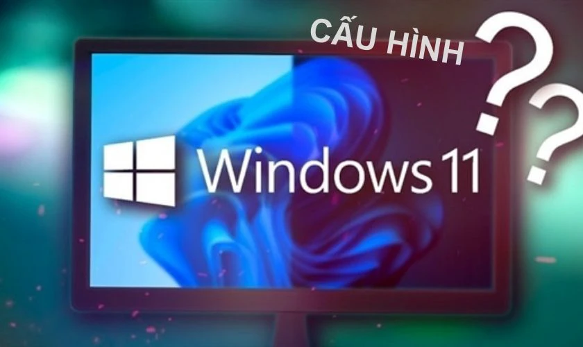 C&aacute;ch c&agrave;i đặt Win 11 y&ecirc;u cầu cấu h&igrave;nh m&aacute;y như thế n&agrave;o?