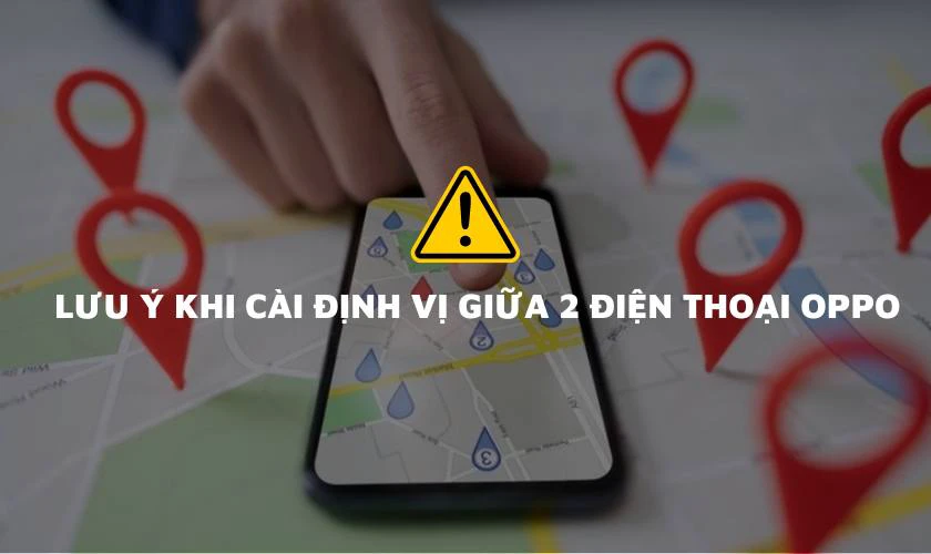 Lưu &yacute; quan trọng khi c&agrave;i định vị giữa 2 điện thoại OPPO
