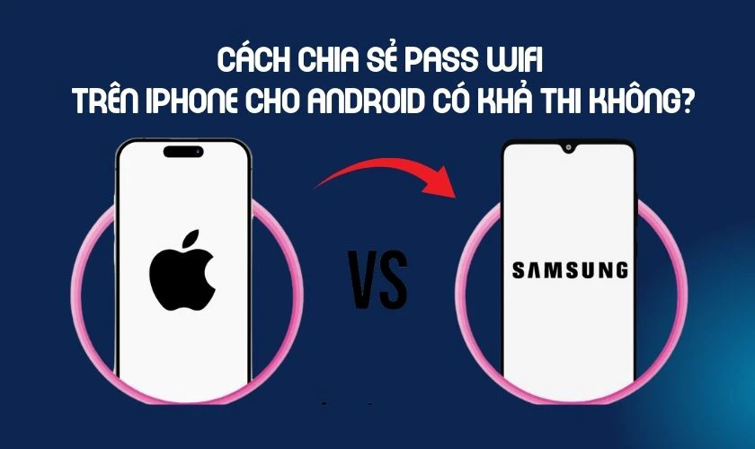 C&aacute;ch chia sẻ pass Wifi tr&ecirc;n iPhone cho Android đơn giản n&ecirc;n biết