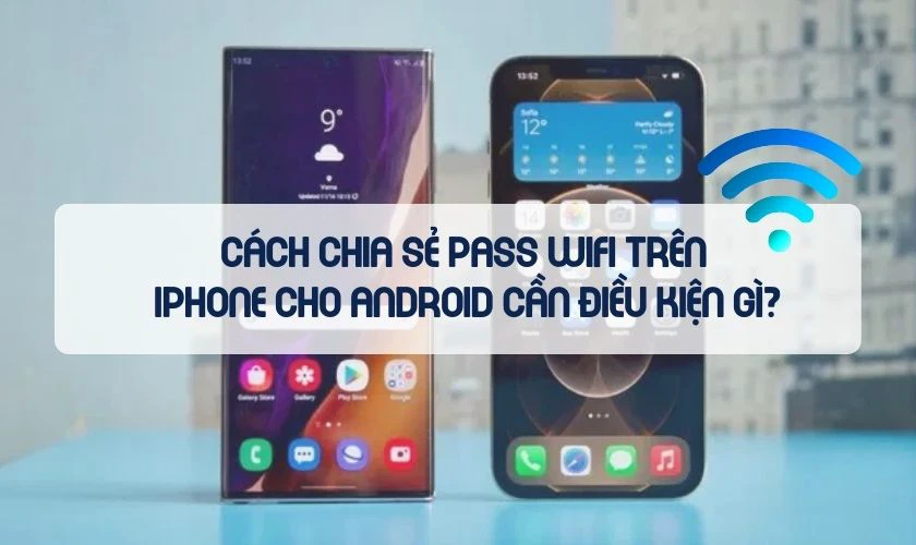 Điều kiện chia sẻ pass wifi tr&ecirc;n iPhone cho Android