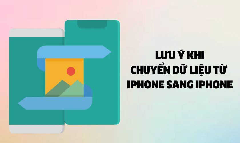 Một số lưu ý khi thực hiện chuyển dữ liệu trên iPhone