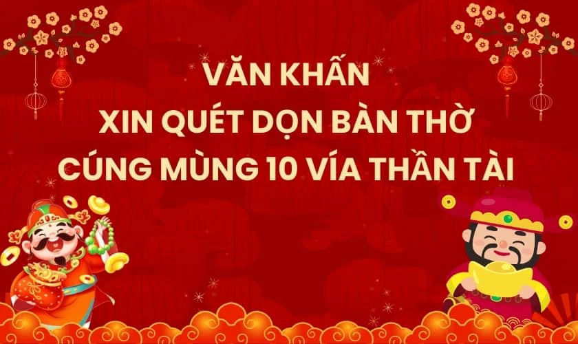 Bài văn khấn xin quét dọn bàn thờ cúng mùng 10 vía Thần tài
