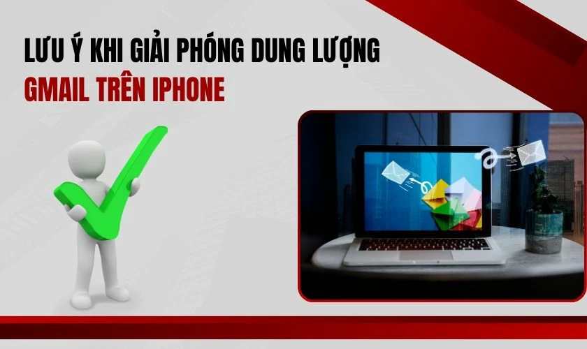 Lưu ý khi giải phóng dung lượng Gmail trên iPhone