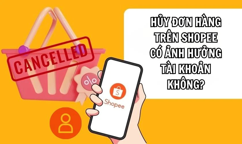 Hủy đơn hàng trên Shopee có ảnh hưởng tài khoản không