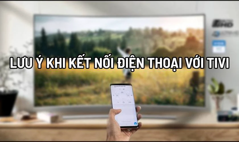 Lưu &yacute; khi kết nối điện thoại với Tivi