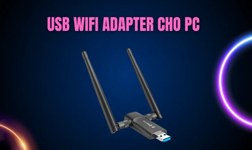 C&aacute;ch kết nối Wifi cho m&aacute;y t&iacute;nh b&agrave;n cần c&oacute; những thiết bị g&igrave;