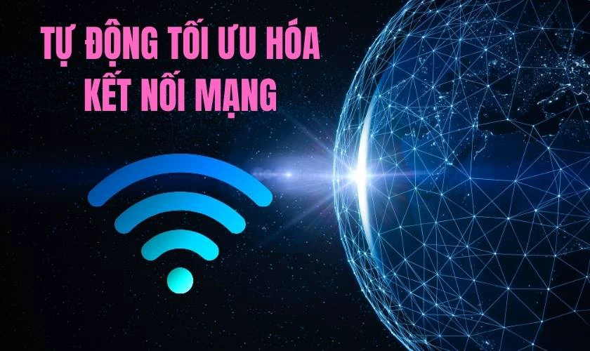Tự động tối ưu h&oacute;a kết nối mạng