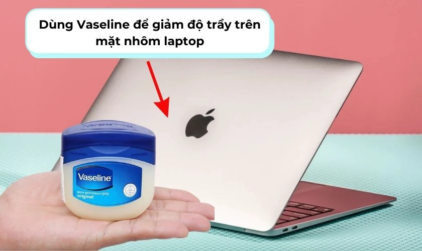 Vaseline giúp giảm độ trầy, trả lại vẻ ngoài thẩm mỹ cho máy tính của bạn