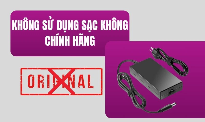 Kh&ocirc;ng sử dụng sạc kh&ocirc;ng ch&iacute;nh h&atilde;ng