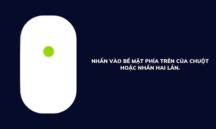 Nhấn v&agrave;o bề mặt ph&iacute;a tr&ecirc;n của chuột để bấm hoặc nhấn hai lần