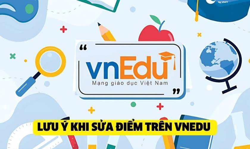 Lưu &yacute; khi sửa điểm tr&ecirc;n VNedu cho học sinh