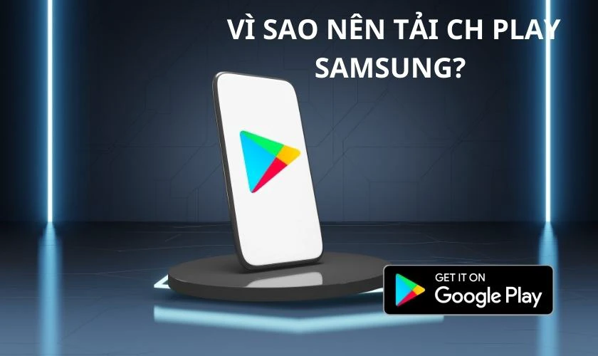 Vì sao nên biết cách tải CH Play cho Samsung?